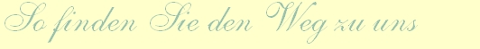 So finden Sie den Weg zu uns